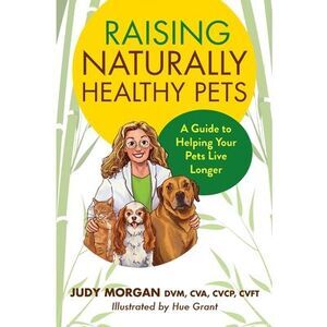 Raising Naturally Healthy Pets: A Guide to Helping Your Pets Live Longer -- Judy